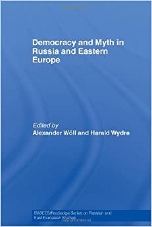 Democracy and Myth in Russia and Eastern Europe (BASEES/Routledge Series on Russian and East European Studies)