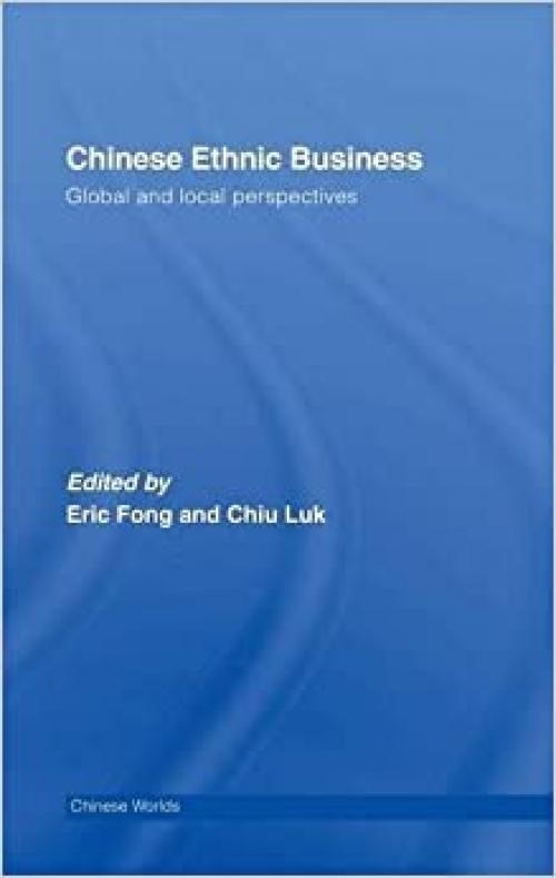 Chinese Ethnic Business: Global and Local Perspectives (Chinese Worlds)