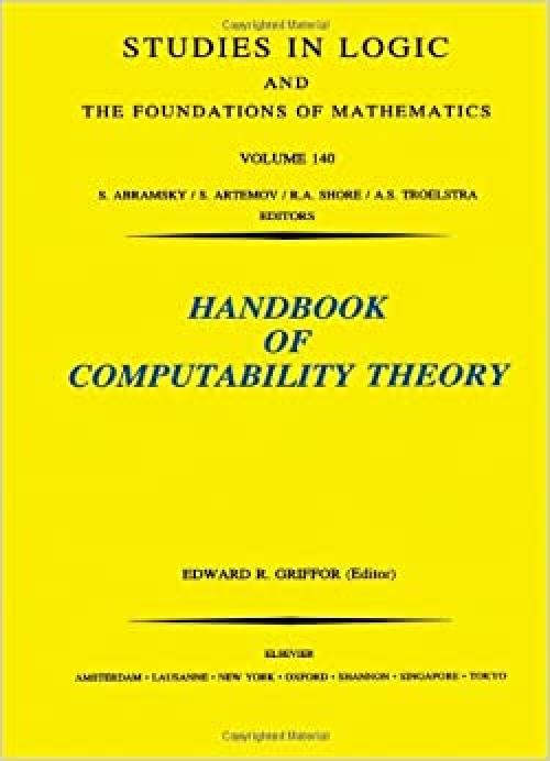 Handbook of Computability Theory (Volume 140) (Studies in Logic and the Foundations of Mathematics, Volume 140)