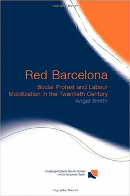 Red Barcelona: Social Protest and Labour Mobilization in the Twentieth Century (Routledge/Canada Blanch Studies on Contemporary Spain)