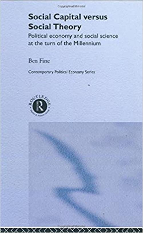 Social Capital Versus Social Theory (Routledge Studies in Contemporary Political Economy)