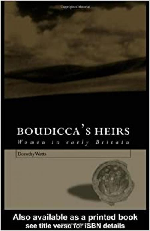 Boudicca's Heirs: Women in Early Britain