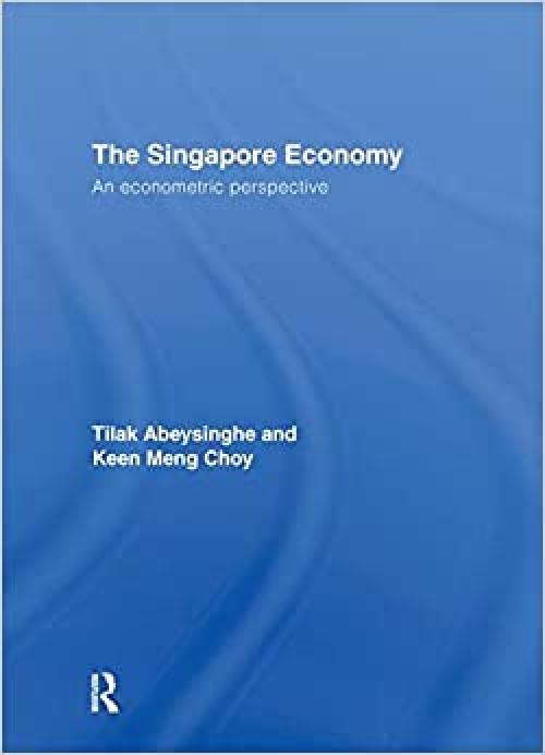 The Singapore Economy: An Econometric Perspective (Routledge Studies in the Growth Economies of Asia)