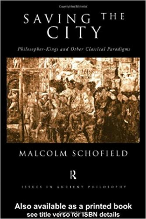 Saving the City: Philosopher-Kings and Other Classical Paradigms (Issues in Ancient Philosophy)