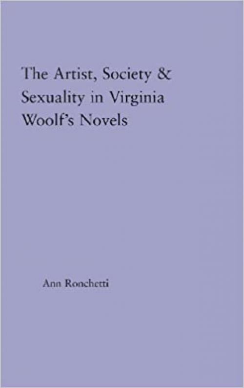 The Artist-Figure, Society, and Sexuality in Virginia Woolf's Novels (Studies in Major Literary Authors)