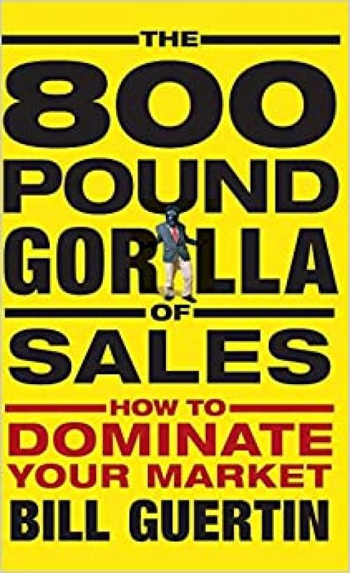 The 800-Pound Gorilla of Sales: How to Dominate Your Market