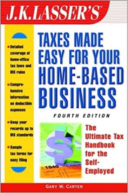 J.K. Lasser's Taxes Made Easy For Your Home-Based Business: The Ultimate Tax Handbook for Self-Employed Professionals, Consultants, and Freelancers ... Taxes Made Easy for Your Home-Based Business)