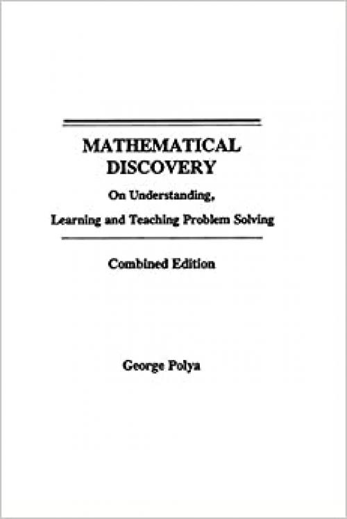 Mathematical Discovery: On Understanding, Learning and Teaching Problem Solving Combined Edition