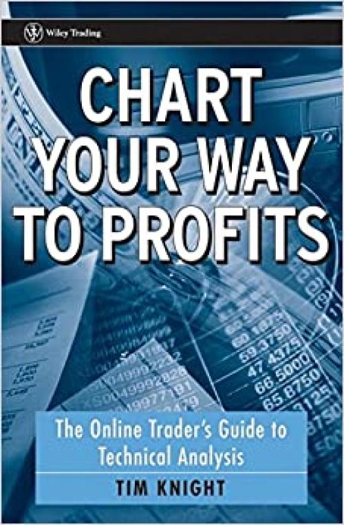 Chart Your Way To Profits: The Online Trader's Guide to Technical Analysis (Wiley Trading)