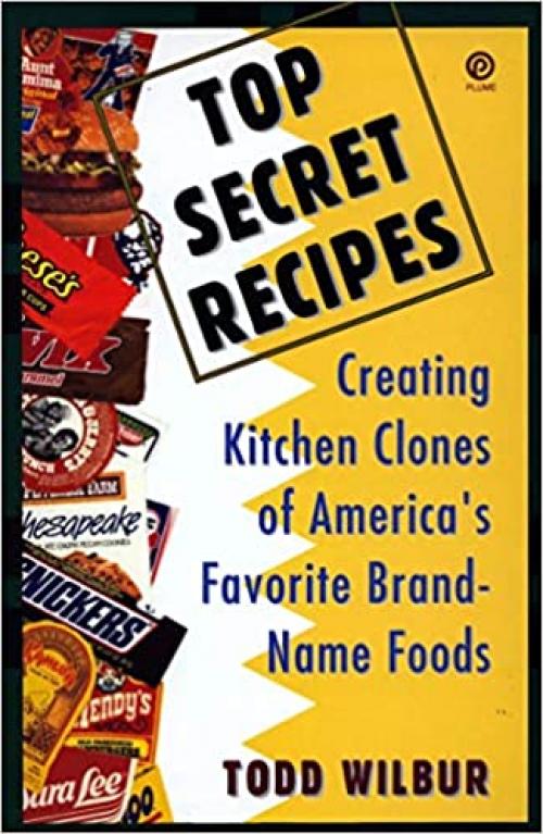 Top Secret Recipes: Creating Kitchen Clones of America's Favorite Brand-Name Foods (Penguin Viking Plume General Books)