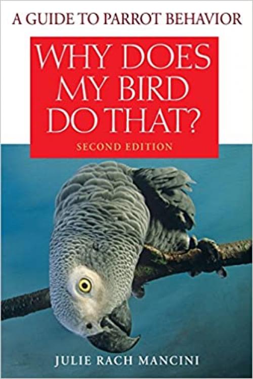 Why Does My Bird Do That: A Guide to Parrot Behavior