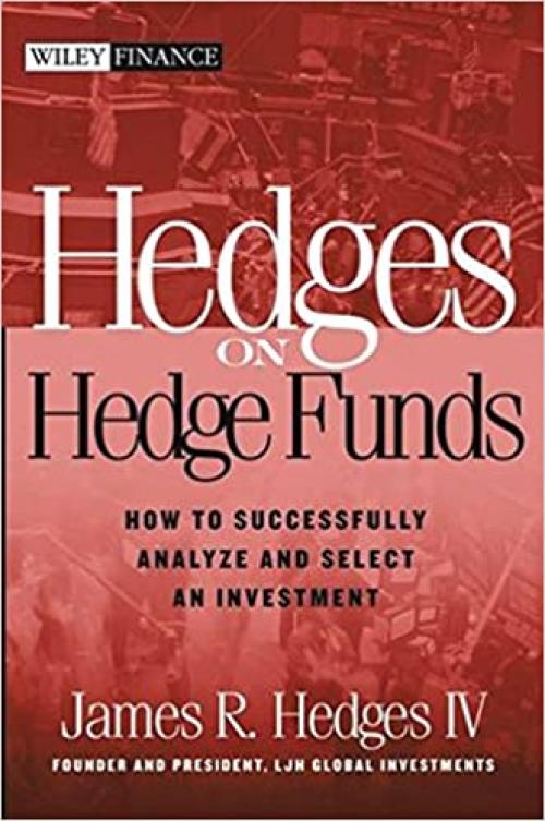Hedges on Hedge Funds: How to Successfully Analyze and Select an Investment