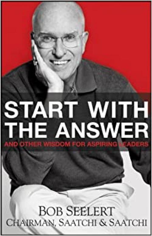 Start with the Answer: And Other Wisdom for Aspiring Leaders