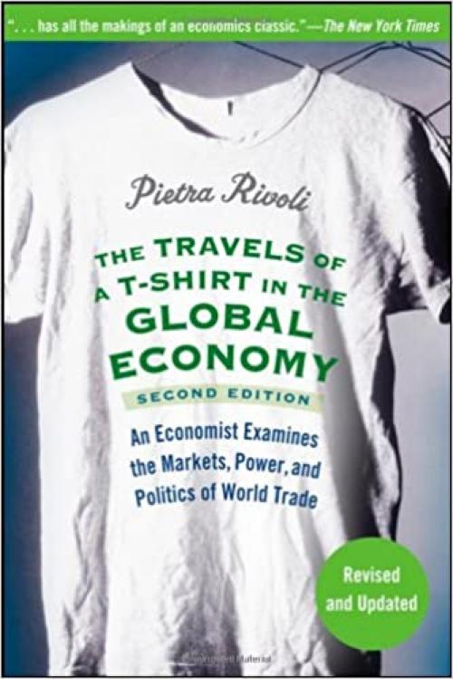 The Travels of a T-Shirt in the Global Economy: An Economist Examines the Markets, Power and Politics of the World Trade, 2nd Edition