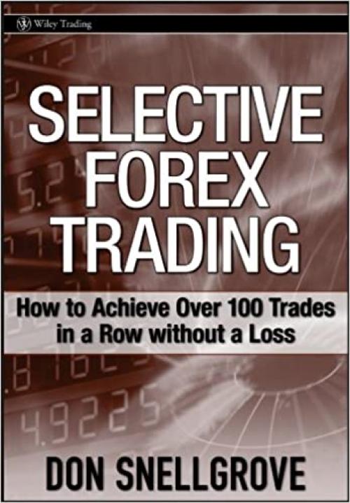 Selective Forex Trading: How to Achieve Over 100 Trades in a Row Without a Loss (Wiley Trading)
