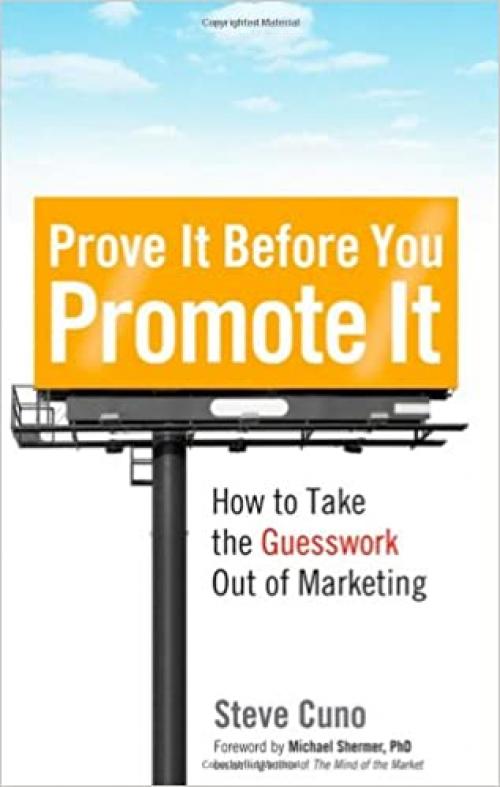 Prove It before You Promote It: How to Take the Guesswork Out of Marketing