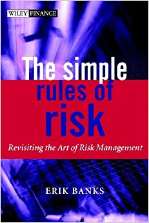 The Simple Rules of Risk: Revisiting the Art of Financial Risk Management (The Wiley Finance Series)