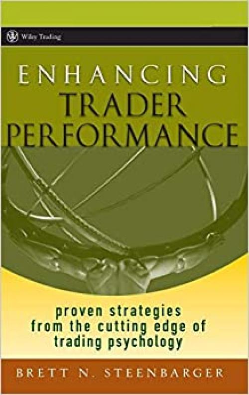 Enhancing Trader Performance: Proven Strategies From the Cutting Edge of Trading Psychology