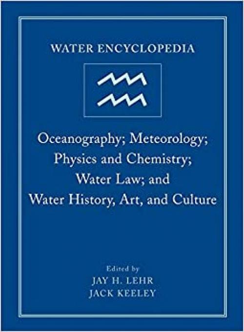 Water Encyclopedia, Oceanography; Meteorology; Physics and Chemistry; Water Law; and Water History, Art, and Culture (Water Encyclopedia, Volume 4)