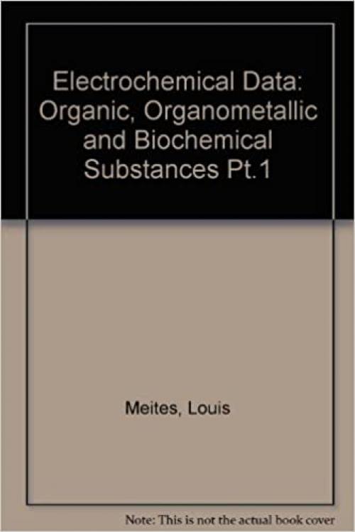 Electrochemical Data. Part 1: Organic, Organometallic, and Biochemical Sunstances (Pt.1)