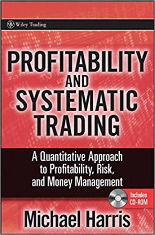 Profitability and Systematic Trading: A Quantitative Approach to Profitability, Risk, and Money Management (Wiley Trading)
