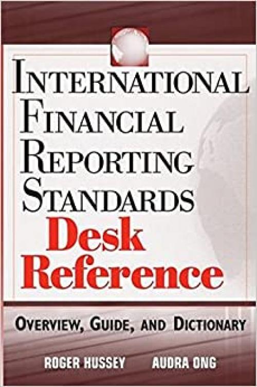 International Financial Reporting Standards Desk Reference: Overview, Guide, and Dictionary