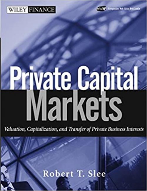 Private Capital Markets: Valuation, Capitalization, and Transfer of Private Business Interests (Wiley Finance)