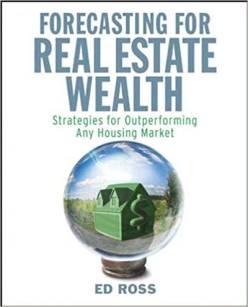 Forecasting for Real Estate Wealth: Strategies for Outperforming Any Housing Market