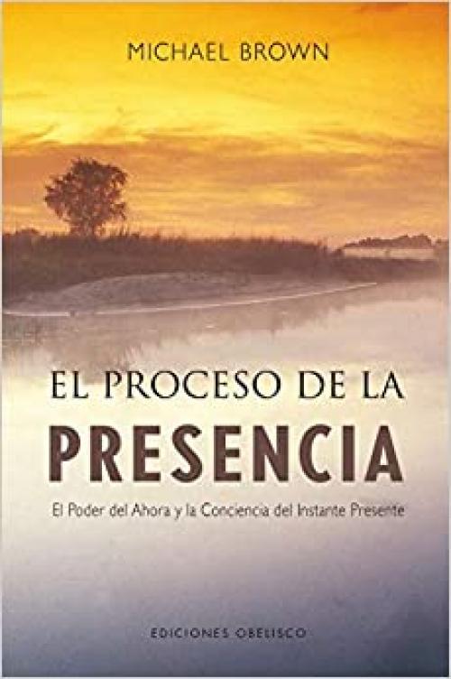 El proceso de la presencia: el poder del ahora y la conciencia del instante presente (NUEVA CONSCIENCIA) (Spanish Edition)