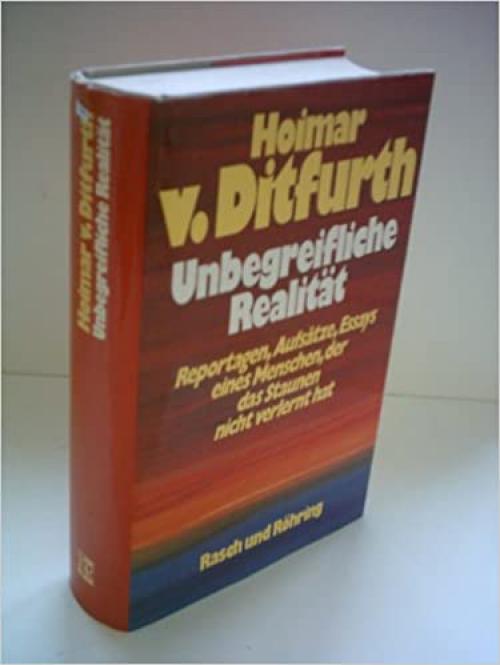 Unbegreifliche Realität: Reportagen, Aufsätze, Essays eines Menschen, der das Staunen nicht verlernt hat (German Edition)
