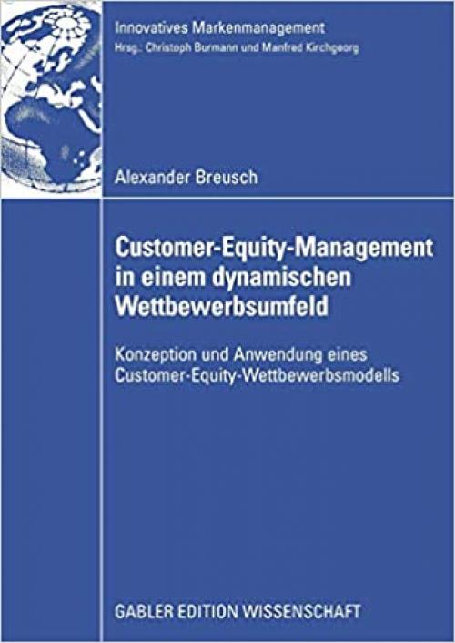 Customer-Equity-Management in einem dynamischen Wettbewerbumfeld: Konzeption und Anwendung eines Customer-Equity-Wettbewerbsmodells (Innovatives Markenmanagement) (German Edition)