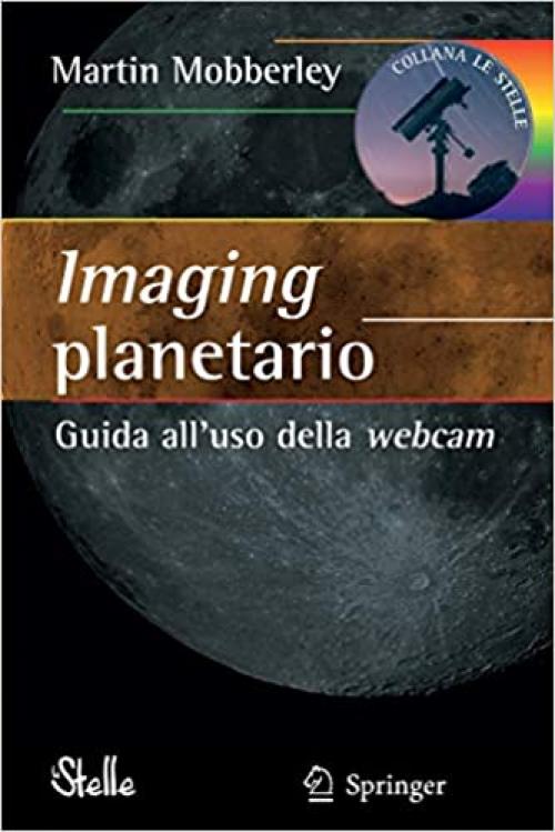Imaging planetario:: Guida all'uso della webcam (Le Stelle) (Italian Edition)