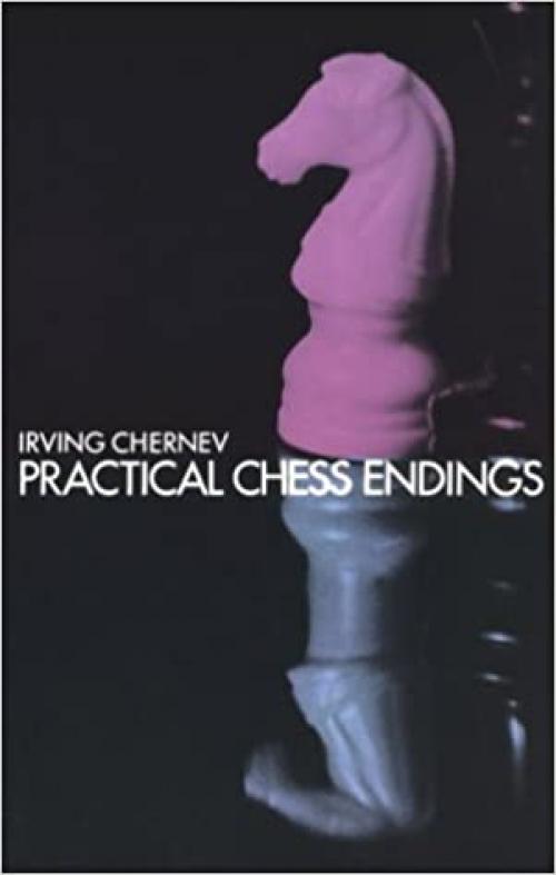 Practical Chess Endings: A Basic Guide to Endgame Strategy for the Beginner and the More Advanced Chess Player