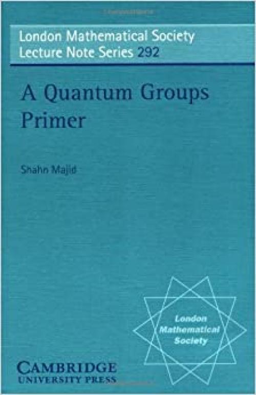 A Quantum Groups Primer (London Mathematical Society Lecture Notes, Vol. 292)