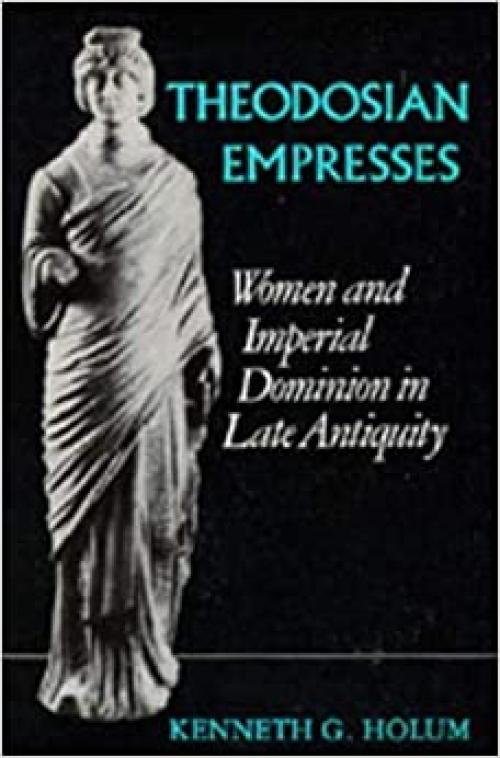 Theodosian Empresses: Women and Imperial Dominion in Late Antiquity (Volume 3) (Transformation of the Classical Heritage)
