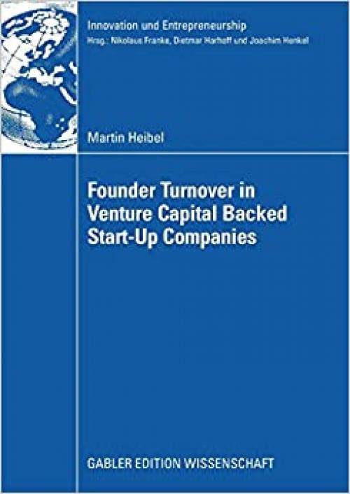 Founder Turnover in Venture Capital Backed Start-Up Companies (Innovation und Entrepreneurship)