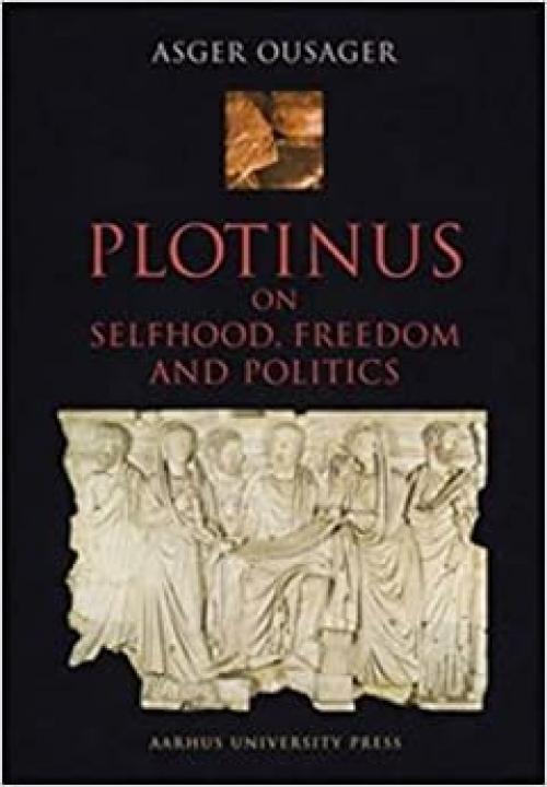Plotinus: On Selfhood, Freedom and Politics (AARHUS STUDIES IN MEDITERRANEAN ANTIQUITY)