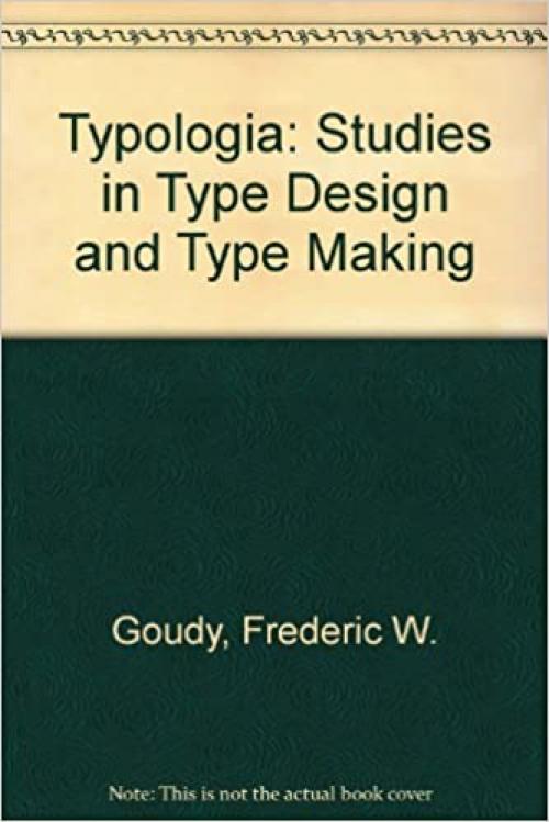 Typologia: Studies in type design & type making, with comments on the invention of typography, the first types, legibility, and fine printing