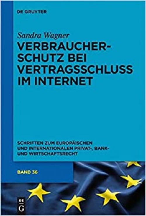 Verbraucherschutz bei Vertragsschluss im Internet (Schriften Zum Europäischen Und Internationalen Privat-, Bank) (German Edition)