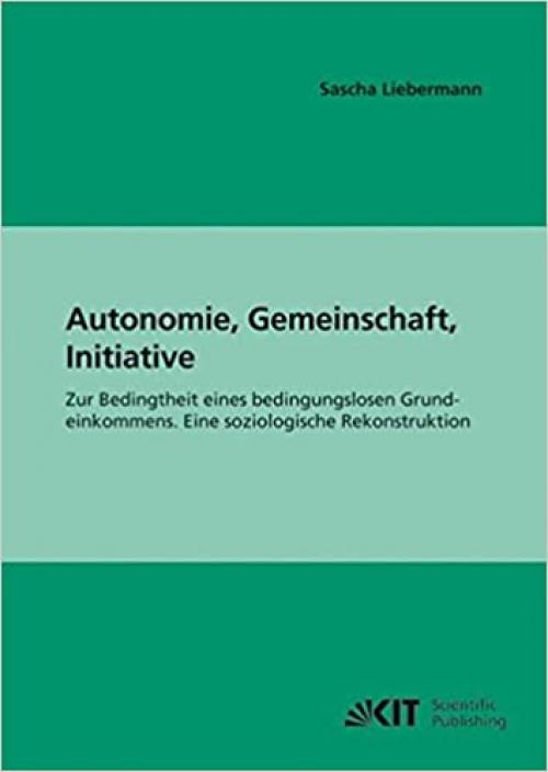 Autonomie, Gemeinschaft, Initiative: Zur Bedingtheit eines bedingungslosen Grundeinkommens. Eine soziologische Rekonstruktion (German Edition)