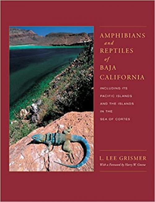 Amphibians and Reptiles of Baja California, Including Its Pacific Islands and the Islands in the Sea of Cortés (Organisms and Environments) (Volume 4)
