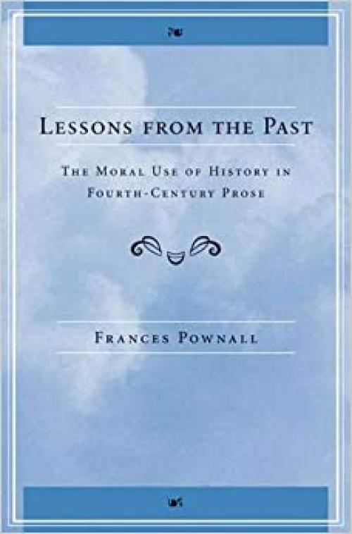 Lessons from the Past: The Moral Use of History in Fourth-Century Prose