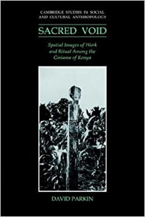 Sacred Void: Spatial Images of Work and Ritual among the Giriama of Kenya (Cambridge Studies in Social and Cultural Anthropology)