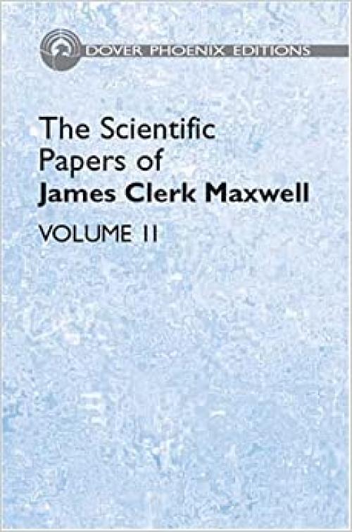 The Scientific Papers of James Clerk Maxwell, Vol. II (Dover Phoenix Editions)
