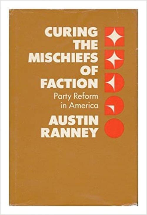 Curing the Mischiefs of Faction: Party Reform in America (Jefferson Memorial Lectures)