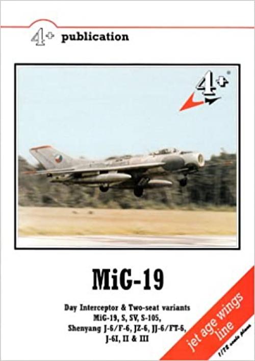 MiG-19 & 19S Farmer A & C Day Interceptor & Two-seat Variants: MiG-19, S, SV, S-105, Shenyang J-6/F-6, JZ-6, JJ-6/FT-6, J-61, II & III (4+ Publication)