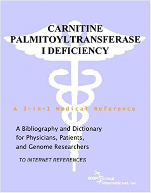 Carnitine Palmitoyltransferase I Deficiency - A Bibliography and Dictionary for Physicians, Patients, and Genome Researchers