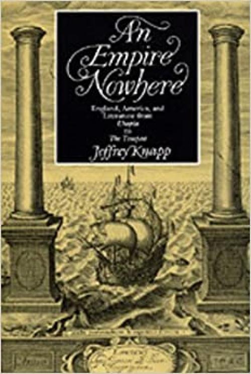 An Empire Nowhere: England, America, and Literature from Utopia to The Tempest (The New Historicism: Studies in Cultural Poetics)