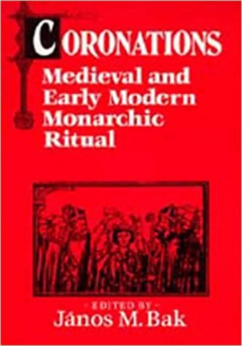 Coronations: Medieval and Early Modern Monarchic Ritual