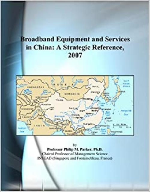 Broadband Equipment and Services in China: A Strategic Reference, 2007